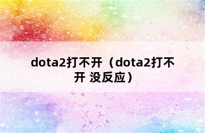 dota2打不开（dota2打不开 没反应）